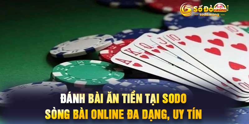 Đánh Bài Ăn Tiền Tại Sodo – Sòng Bài Online Đa Dạng, Uy Tín