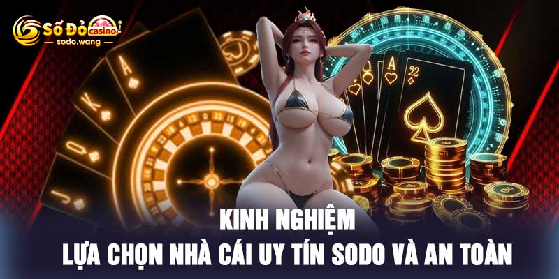 Kinh nghiệm lựa chọn nhà cái uy tín Sodo và an toàn