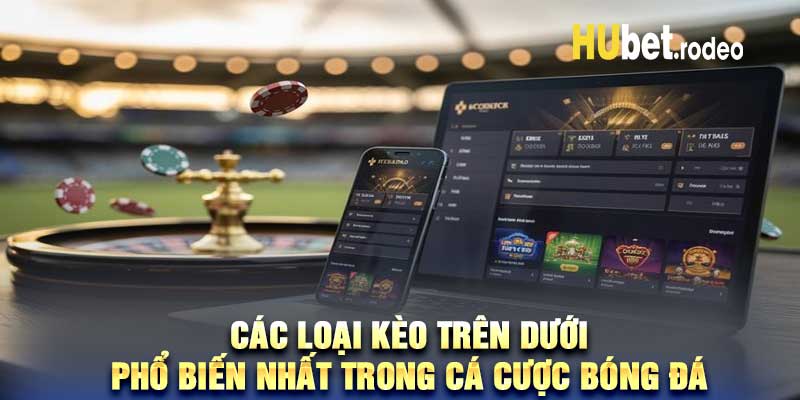 Các loại kèo trên dưới phổ biến nhất trong cá cược bóng đá