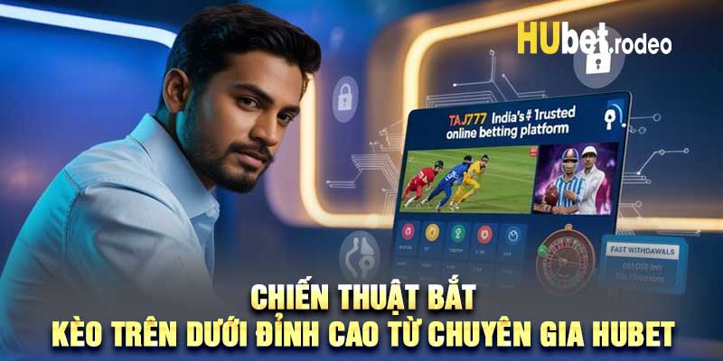 Chiến thuật bắt kèo trên dưới đỉnh cao từ chuyên gia Hubet