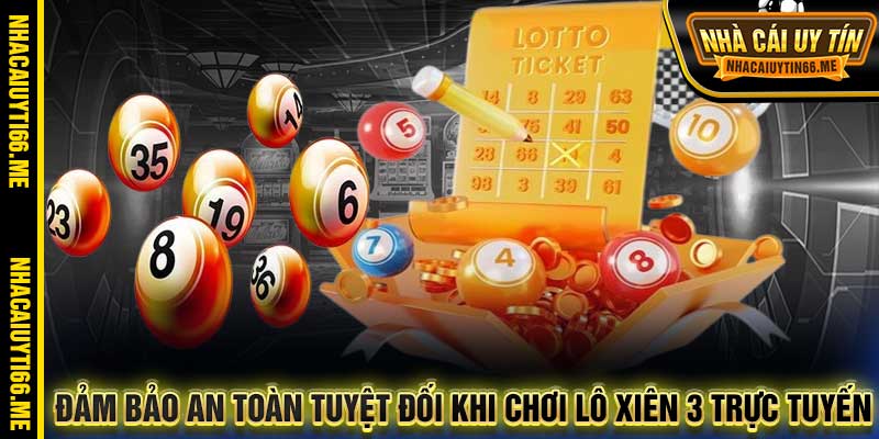 Đảm bảo an toàn tuyệt đối khi chơi lô xiên 3 trực tuyến