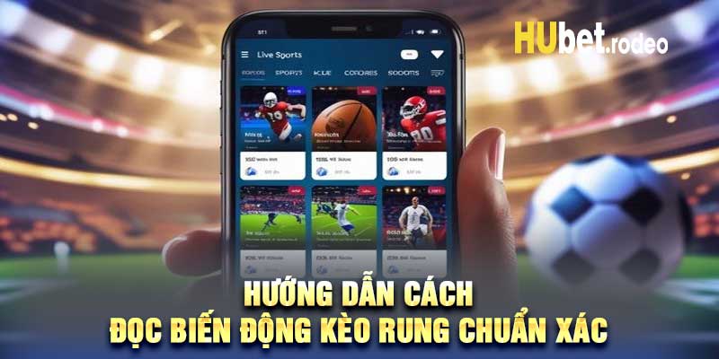 Hướng dẫn cách đọc biến động kèo rung chuẩn xác
