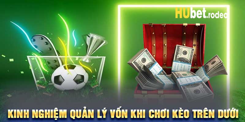 Kinh nghiệm quản lý vốn khi chơi kèo trên dưới