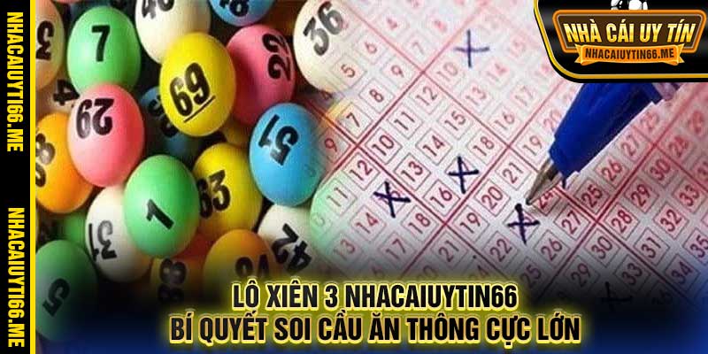 Lô Xiên 3 Nhacaiuytin66 Bí Quyết Soi Cầu Ăn Thông Cực Lớn