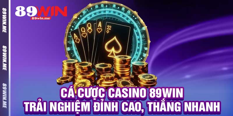 Cá Cược Casino 89win – Trải Nghiệm Đỉnh Cao, Thắng Nhanh