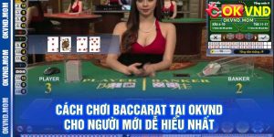 Cách Chơi Baccarat Tại OKVND Cho Người Mới Dễ Hiểu Nhất